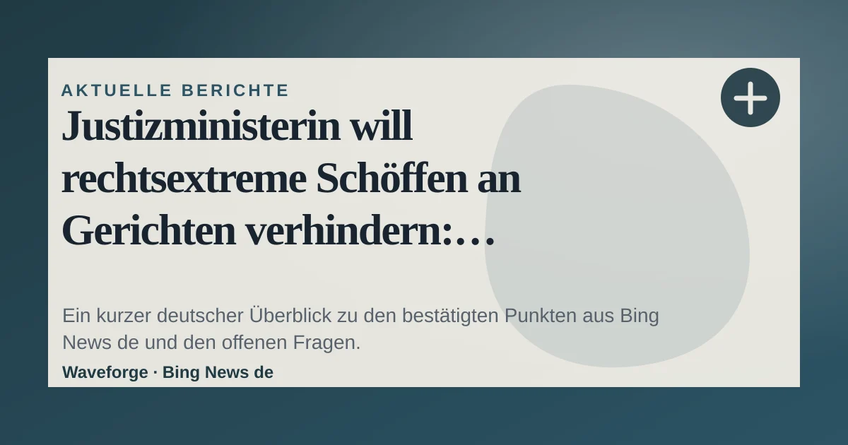 Justizministerin will rechtsextreme Schöffen an Gerichten verhindern: wichtige Einordnung — source-led trend brief illustration