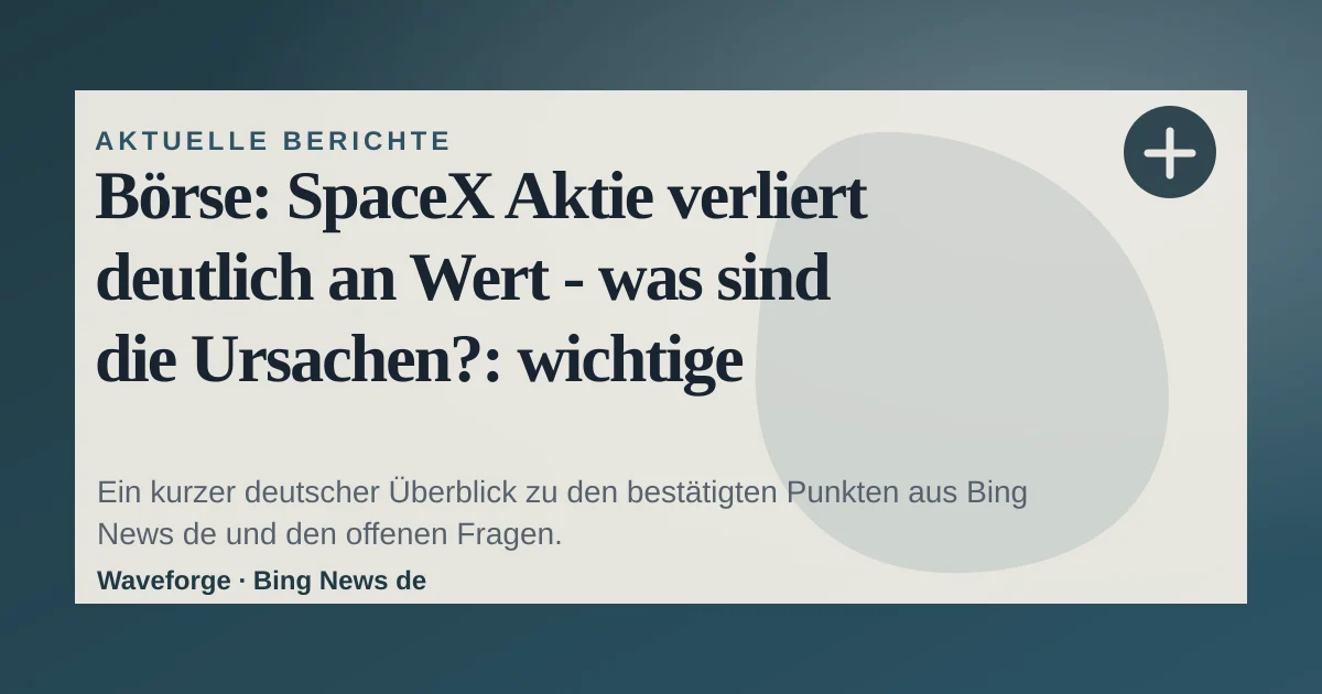 Börse: SpaceX Aktie verliert deutlich an Wert - was sind die Ursachen?: wichtige Einordnung — source-led trend brief illustration