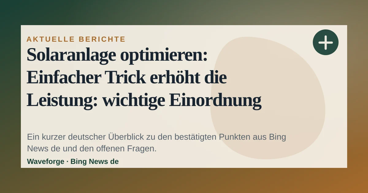 Solaranlage optimieren: Einfacher Trick erhöht die Leistung: wichtige Einordnung — source-led trend brief illustration
