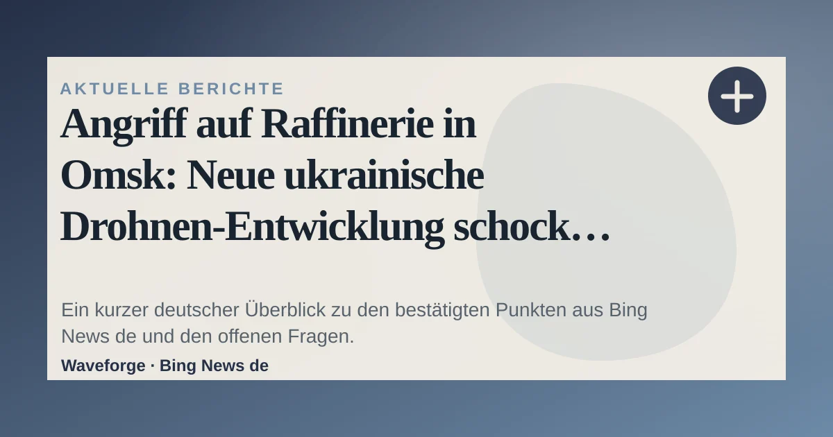 Angriff auf Raffinerie in Omsk: Neue ukrainische Drohnen-Entwicklung schockt Putin: wichtige Einordnung — source-led trend brief illustration