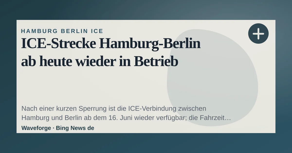 ICE‑Strecke Hamburg‑Berlin ab heute wieder in Betrieb — source-led trend brief illustration