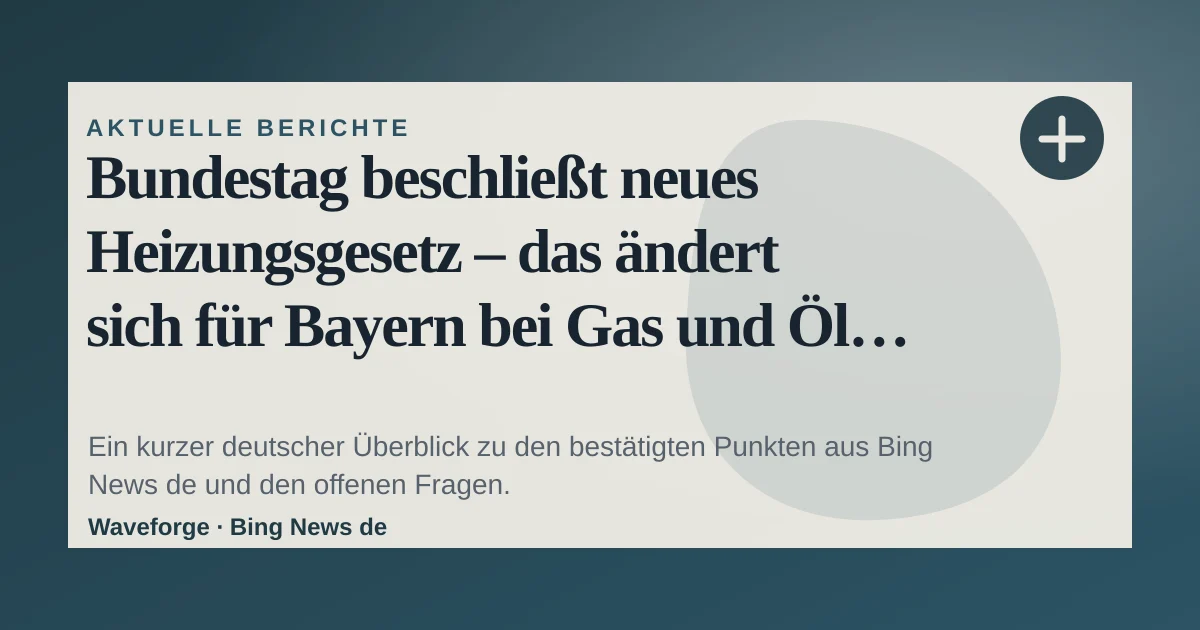 Bundestag beschließt neues Heizungsgesetz – das ändert sich für Bayern bei Gas und Öl: wichtige Einordnung — source-led trend brief illustration