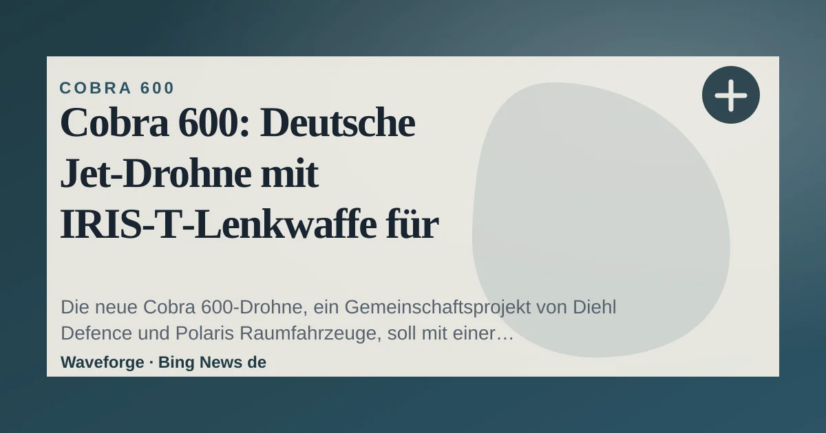 Cobra 600: Deutsche Jet‑Drohne mit IRIS‑T‑Lenkwaffe für erweiterte Luftverteidigung — source-led trend brief illustration