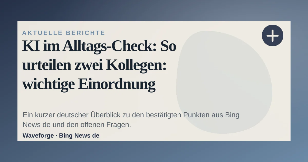KI im Alltags-Check: So urteilen zwei Kollegen: wichtige Einordnung — source-led trend brief illustration
