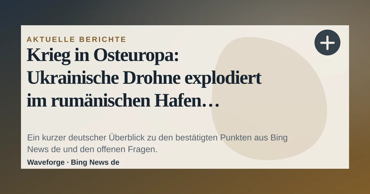 Krieg in Osteuropa: Ukrainische Drohne explodiert im rumänischen Hafen Constanta: wichtige Einordnung — source-led trend brief illustration