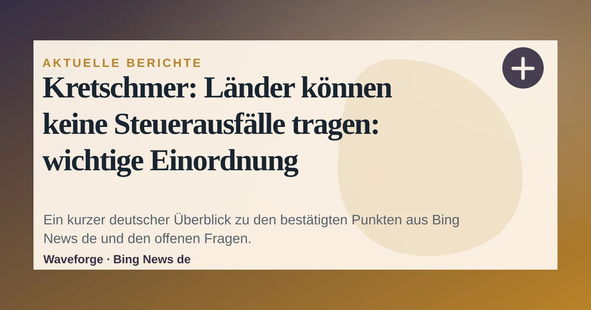 Kretschmer: Länder können keine Steuerausfälle tragen: wichtige Einordnung — source-led trend brief illustration