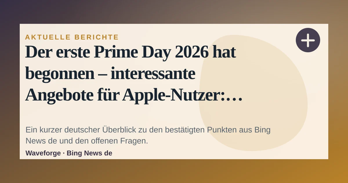 Der erste Prime Day 2026 hat begonnen – interessante Angebote für Apple-Nutzer: wichtige Einordnung — source-led trend brief illustration