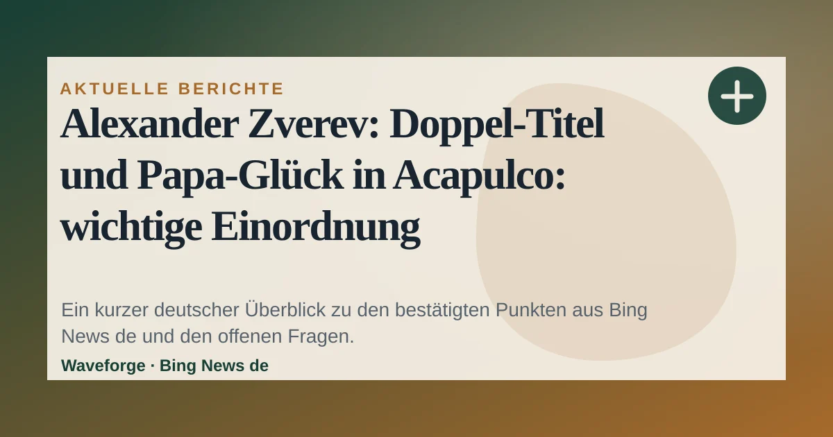 Alexander Zverev: Doppel-Titel und Papa-Glück in Acapulco: wichtige Einordnung — source-led trend brief illustration