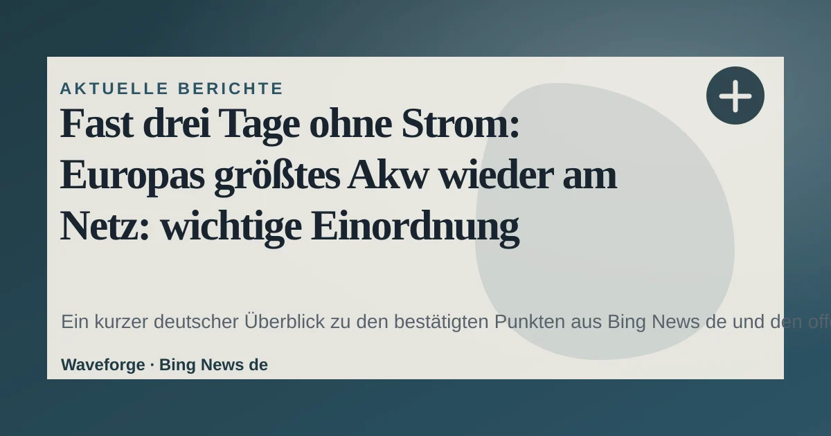 Fast drei Tage ohne Strom: Europas größtes Akw wieder am Netz: wichtige Einordnung — source-led trend brief illustration