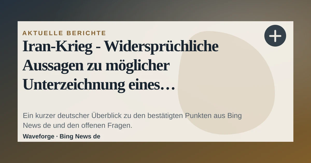 Iran-Krieg - Widersprüchliche Aussagen zu möglicher Unterzeichnung eines Abkommen zwischen USA und Iran: wichtige Einordnung — source-led trend brief illustration
