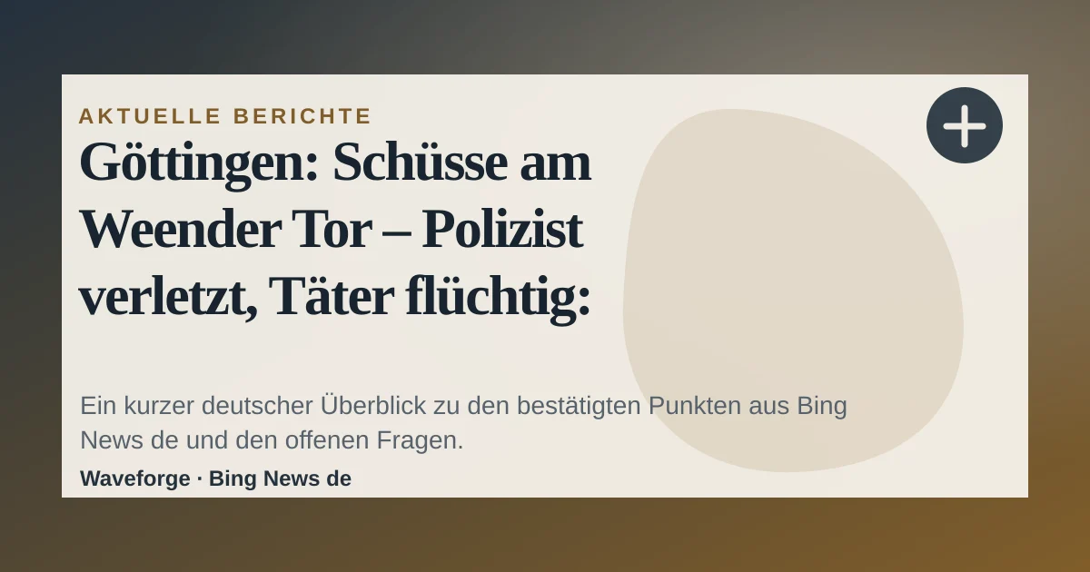 Göttingen: Schüsse am Weender Tor – Polizist verletzt, Täter flüchtig: wichtige Einordnung — source-led trend brief illustration