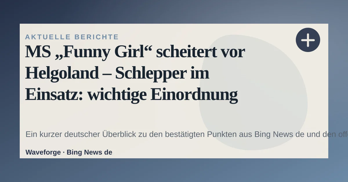 MS „Funny Girl“ scheitert vor Helgoland – Schlepper im Einsatz: wichtige Einordnung — source-led trend brief illustration