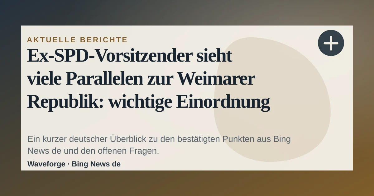 Ex-SPD-Vorsitzender sieht viele Parallelen zur Weimarer Republik: wichtige Einordnung — source-led trend brief illustration