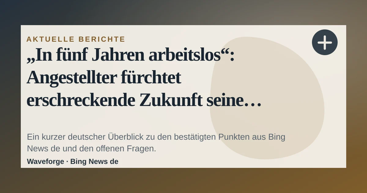 „In fünf Jahren arbeitslos“: Angestellter fürchtet erschreckende Zukunft seiner Branche: wichtige Einordnung — source-led trend brief illustration