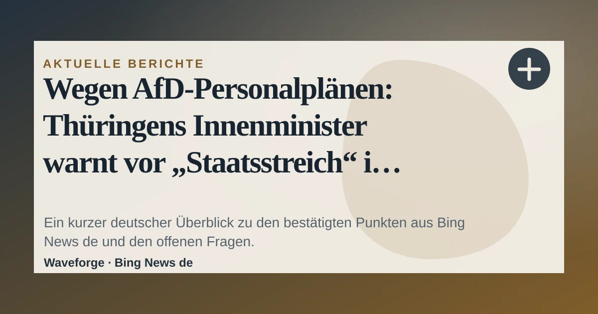 Wegen AfD-Personalplänen: Thüringens Innenminister warnt vor „Staatsstreich“ in Sachsen-Anhalt - WELT: wichtige Einordnung — source-led trend brief illustration