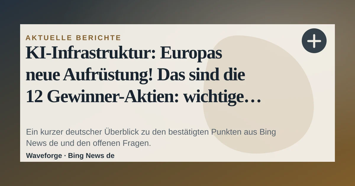 KI-Infrastruktur: Europas neue Aufrüstung! Das sind die 12 Gewinner-Aktien: wichtige Einordnung — source-led trend brief illustration