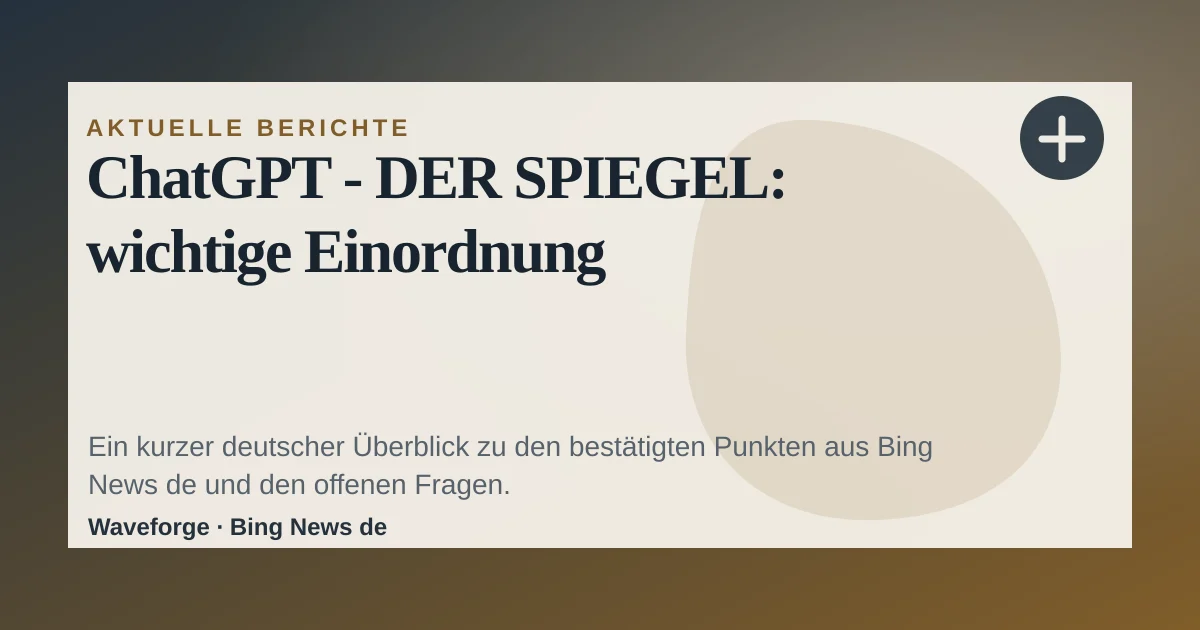 ChatGPT - DER SPIEGEL: wichtige Einordnung — source-led trend brief illustration