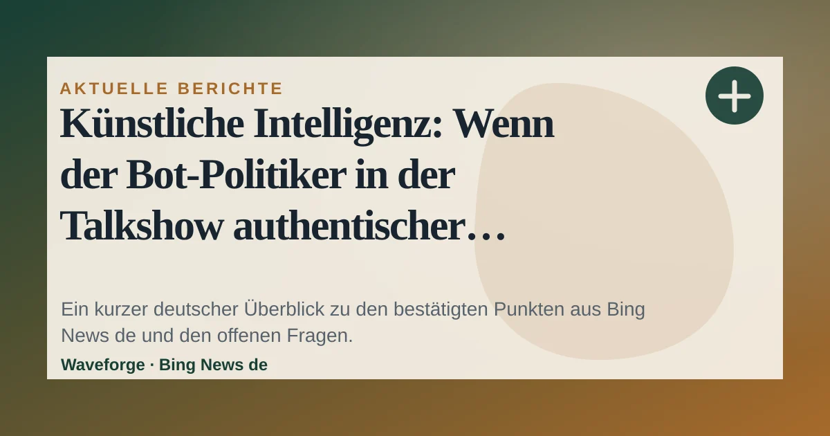 Künstliche Intelligenz: Wenn der Bot-Politiker in der Talkshow authentischer wirkt: wichtige Einordnung — source-led trend brief illustration