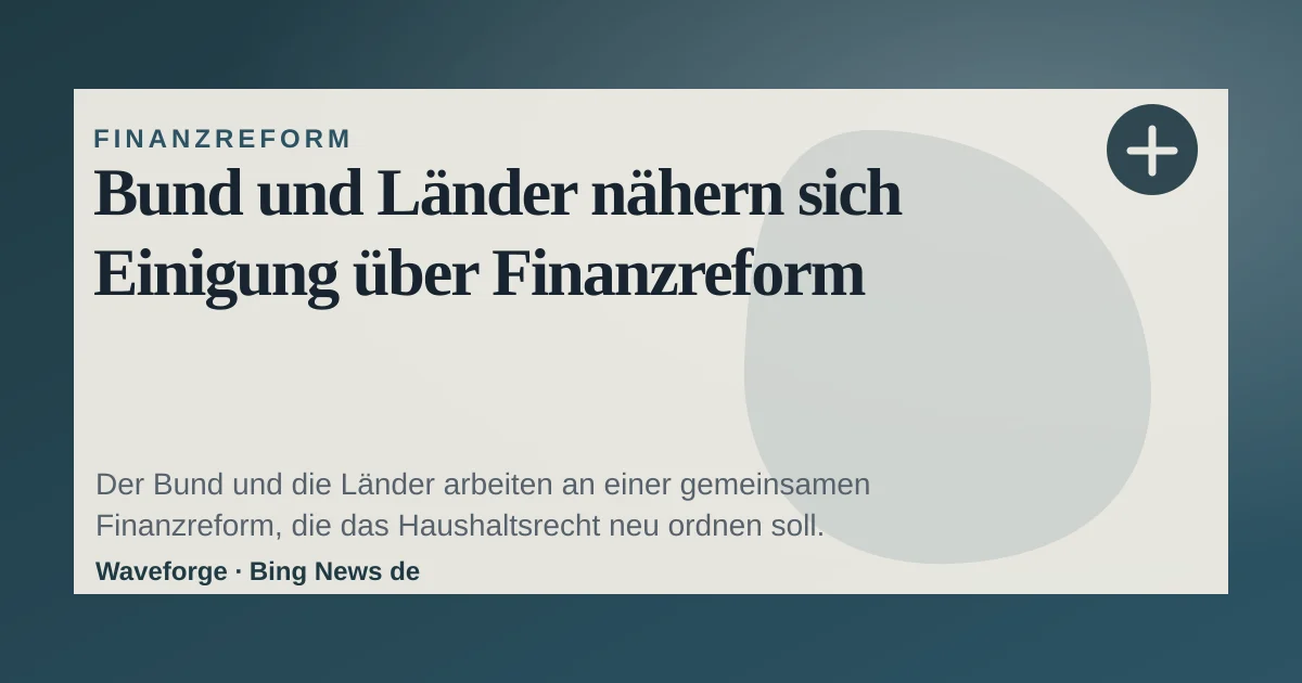 Bund und Länder nähern sich Einigung über Finanzreform — source-led trend brief illustration