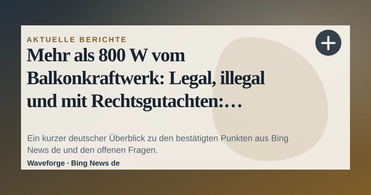 Mehr als 800 W vom Balkonkraftwerk: Legal, illegal und mit Rechtsgutachten: wichtige Einordnung — source-led trend brief illustration
