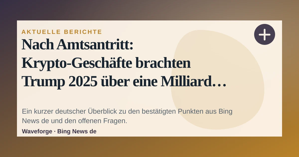 Nach Amtsantritt: Krypto-Geschäfte brachten Trump 2025 über eine Milliarde ein: wichtige Einordnung — source-led trend brief illustration