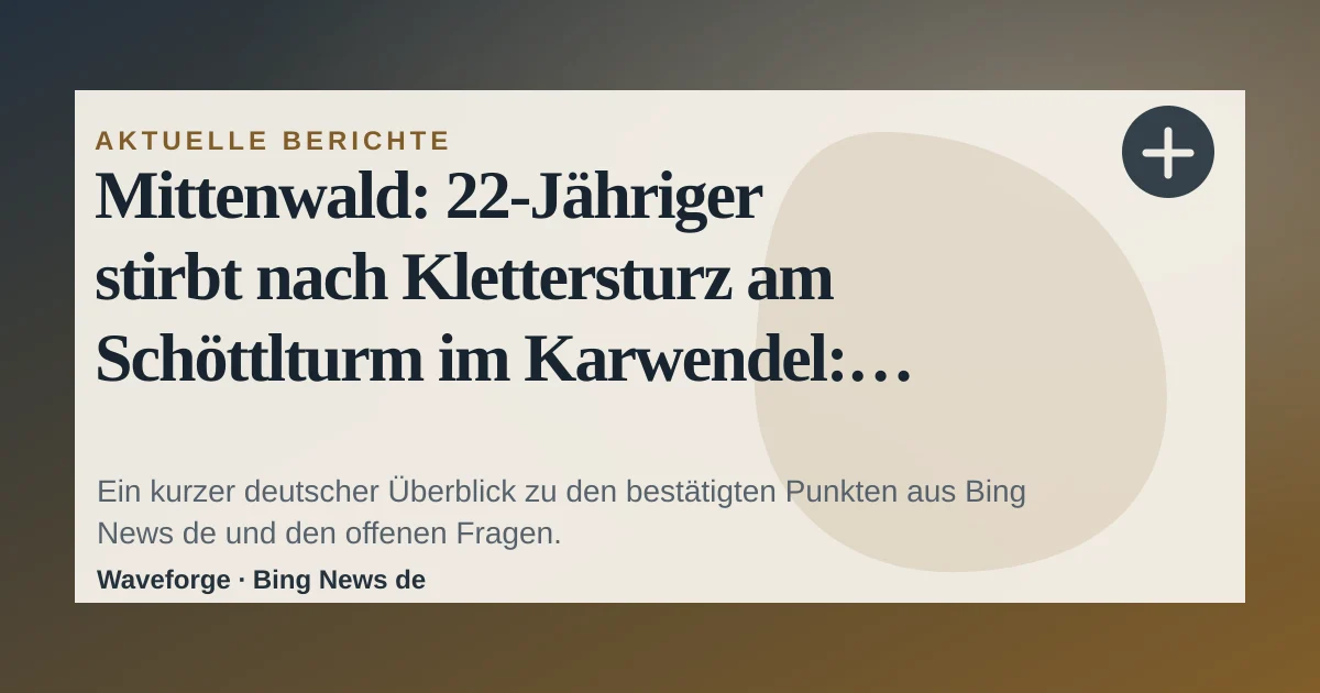 Mittenwald: 22-Jähriger stirbt nach Klettersturz am Schöttlturm im Karwendel: wichtige Einordnung — source-led trend brief illustration