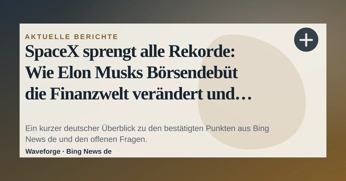 SpaceX sprengt alle Rekorde: Wie Elon Musks Börsendebüt die Finanzwelt verändert und die Zwei-Billionen-Dollar-Marke durchbricht: wichtige Einordnung — source-led trend brief illustration