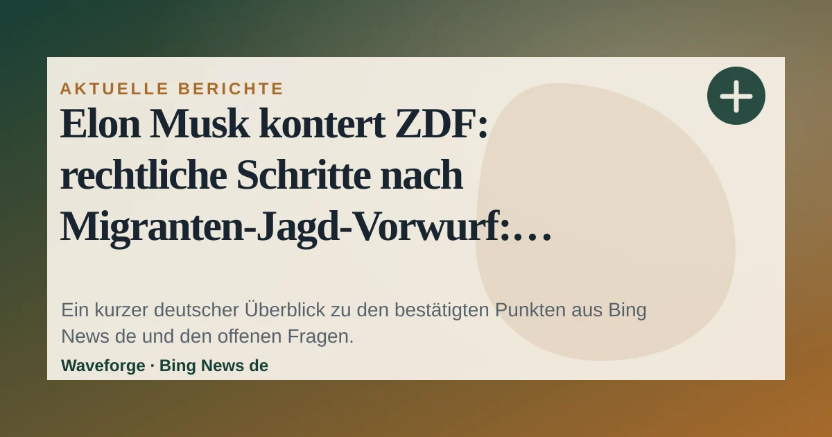 Elon Musk kontert ZDF: rechtliche Schritte nach Migranten-Jagd-Vorwurf: wichtige Einordnung — source-led trend brief illustration