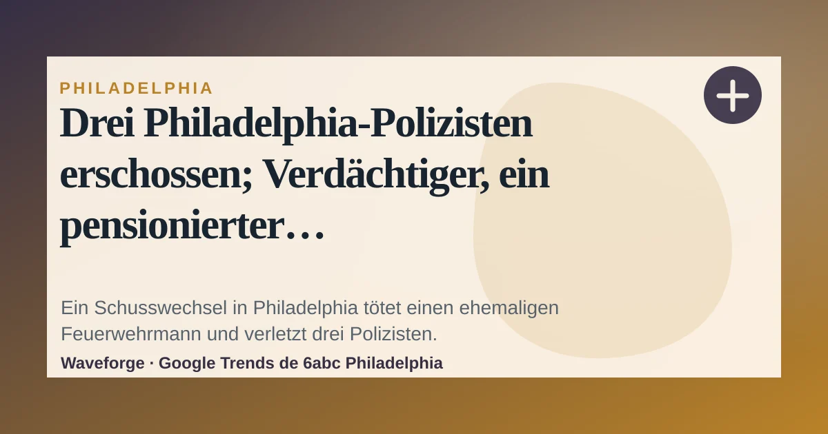 Drei Philadelphia-Polizisten erschossen; Verdächtiger, ein pensionierter Feuerwehrmann, tot — source-led trend brief illustration