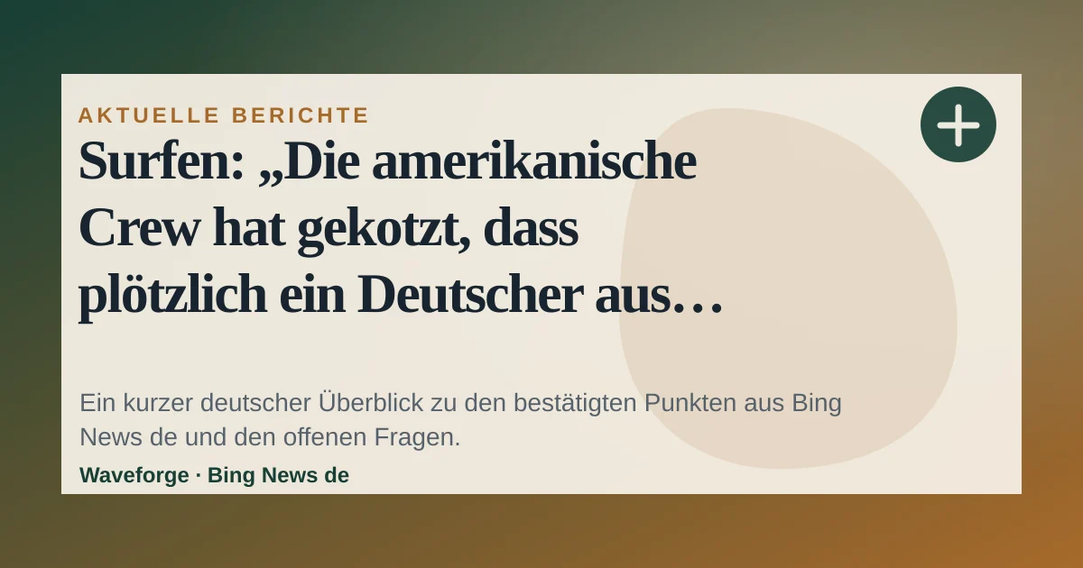 Surfen: „Die amerikanische Crew hat gekotzt, dass plötzlich ein Deutscher aus dem Nichts kommt“ - WELT: wichtige Einordnung — source-led trend brief illustration