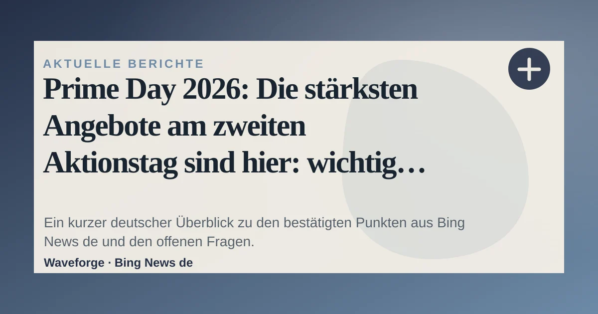 Prime Day 2026: Die stärksten Angebote am zweiten Aktionstag sind hier: wichtige Einordnung — source-led trend brief illustration