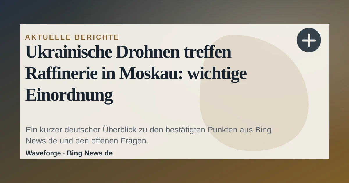 Ukrainische Drohnen treffen Raffinerie in Moskau: wichtige Einordnung — source-led trend brief illustration