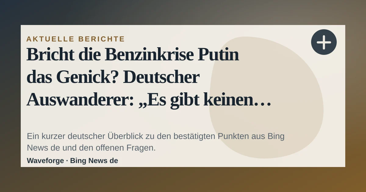 Bricht die Benzinkrise Putin das Genick? Deutscher Auswanderer: „Es gibt keinen einzigen Tropfen mehr“: wichtige Einordnung — source-led trend brief illustration