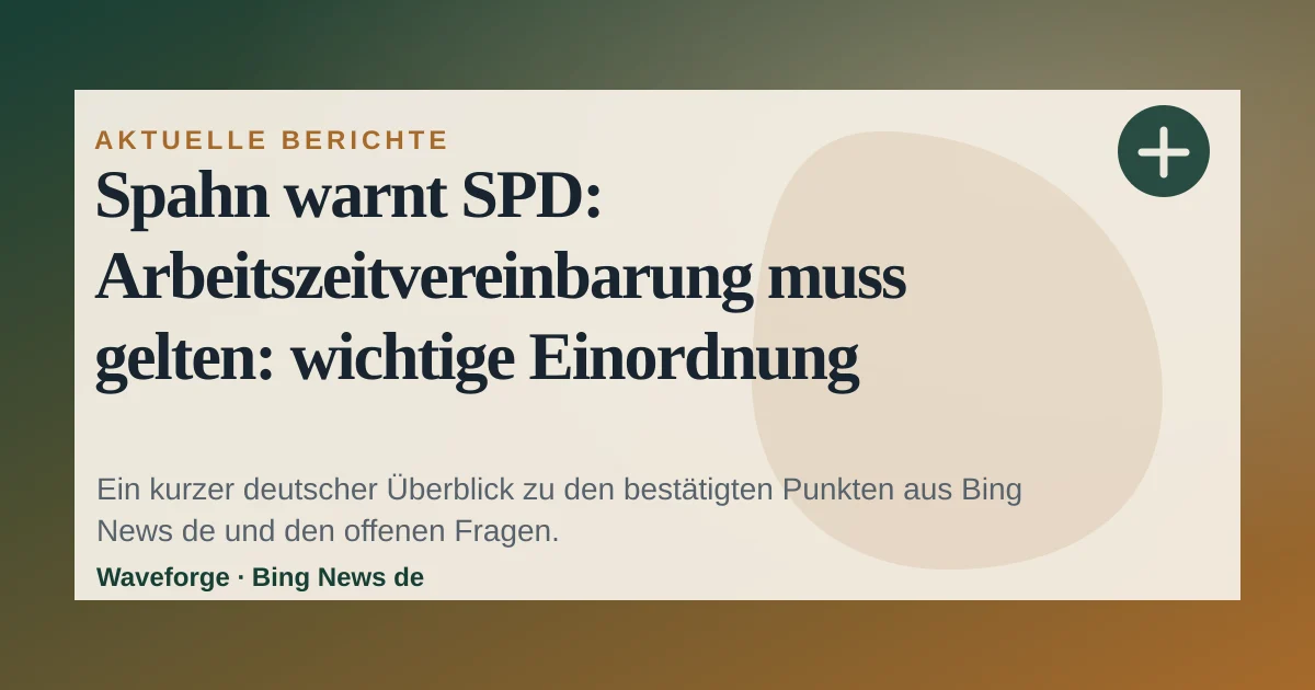 Spahn warnt SPD: Arbeitszeitvereinbarung muss gelten: wichtige Einordnung — source-led trend brief illustration