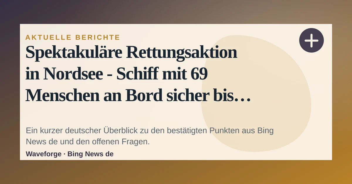 Spektakuläre Rettungsaktion in Nordsee - Schiff mit 69 Menschen an Bord sicher bis Cuxhaven gezogen: wichtige Einordnung — source-led trend brief illustration