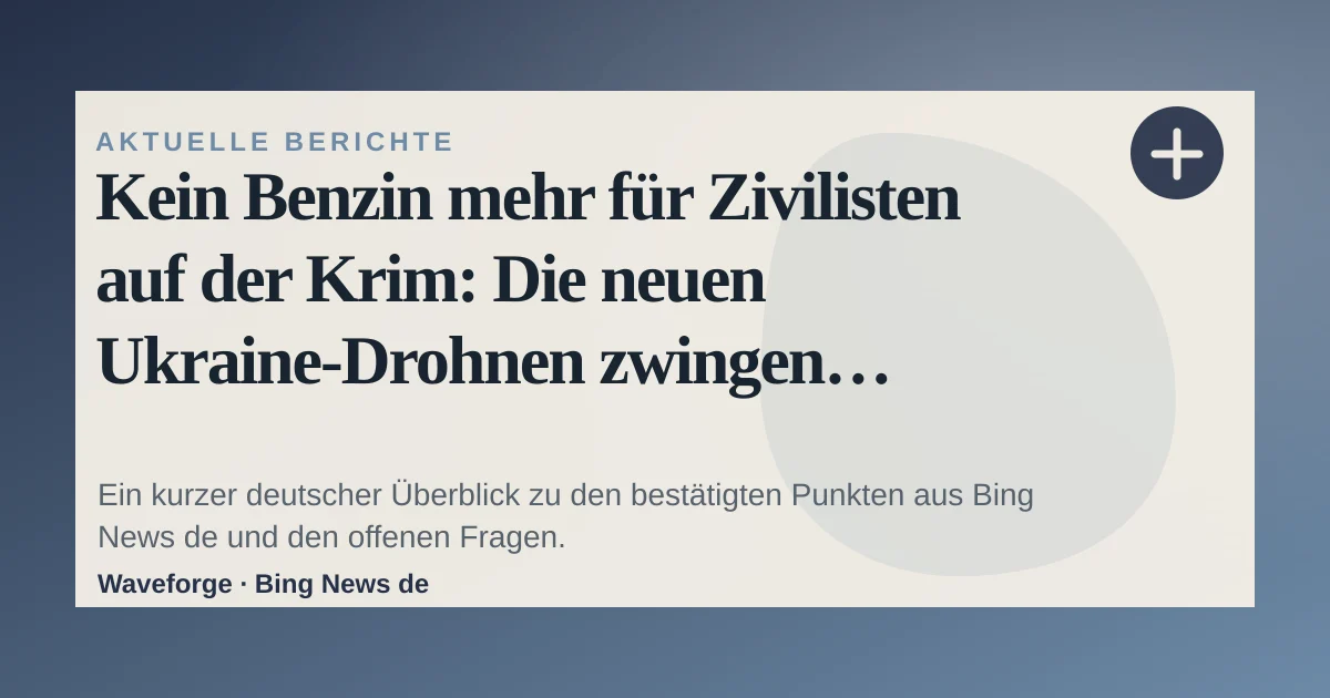 Kein Benzin mehr für Zivilisten auf der Krim: Die neuen Ukraine-Drohnen zwingen Russland zu drastischen Maßnahmen: wichtige Einordnung — source-led trend brief illustration