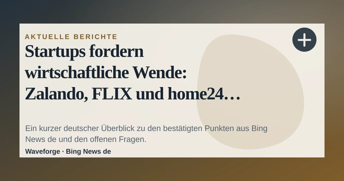 Startups fordern wirtschaftliche Wende: Zalando, FLIX und home24 schlagen Alarm: wichtige Einordnung — source-led trend brief illustration