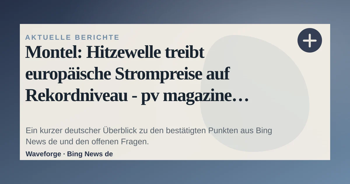 Montel: Hitzewelle treibt europäische Strompreise auf Rekordniveau - pv magazine Deutschland: wichtige Einordnung — source-led trend brief illustration