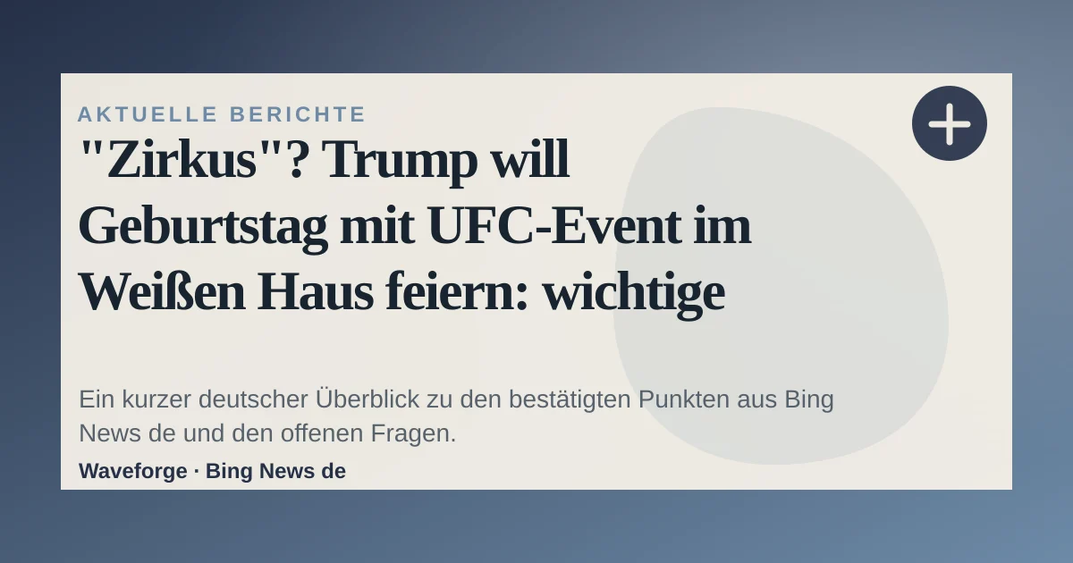 "Zirkus"? Trump will Geburtstag mit UFC-Event im Weißen Haus feiern: wichtige Einordnung — source-led trend brief illustration