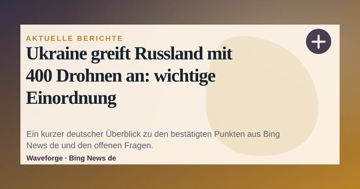Ukraine greift Russland mit 400 Drohnen an: wichtige Einordnung — source-led trend brief illustration
