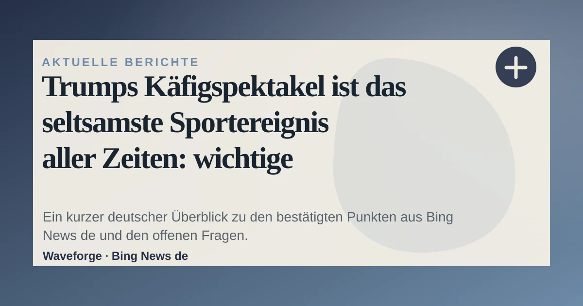 Trumps Käfigspektakel ist das seltsamste Sportereignis aller Zeiten: wichtige Einordnung — source-led trend brief illustration
