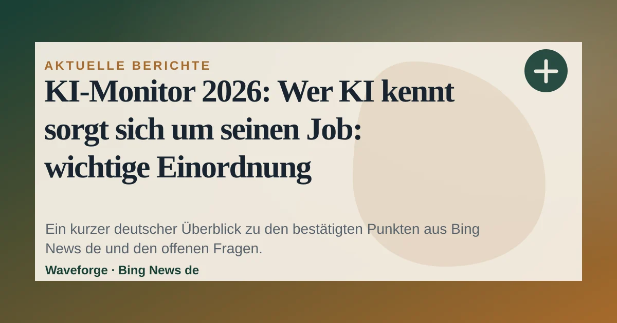 KI-Monitor 2026: Wer KI kennt sorgt sich um seinen Job: wichtige Einordnung — source-led trend brief illustration