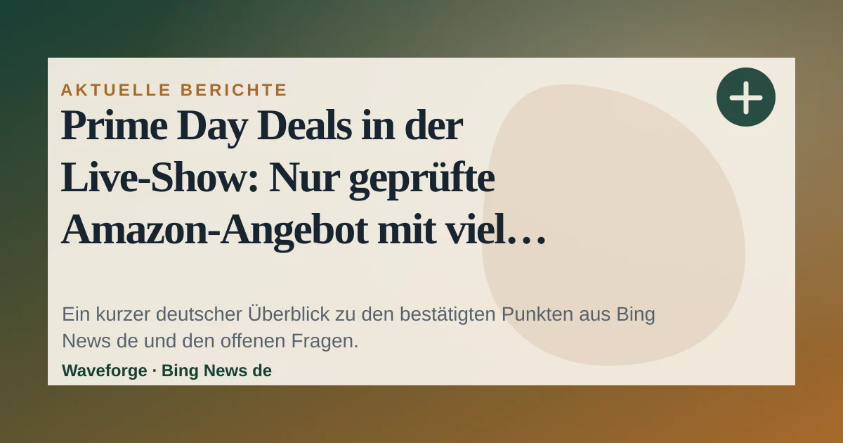 Prime Day Deals in der Live-Show: Nur geprüfte Amazon-Angebot mit viel Rabatt: wichtige Einordnung — source-led trend brief illustration