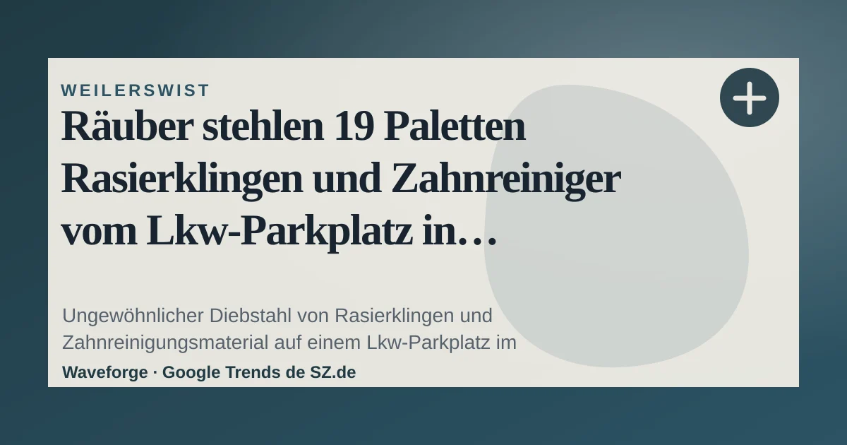 Räuber stehlen 19 Paletten Rasierklingen und Zahnreiniger vom Lkw-Parkplatz in Weilerswist — source-led trend brief illustration