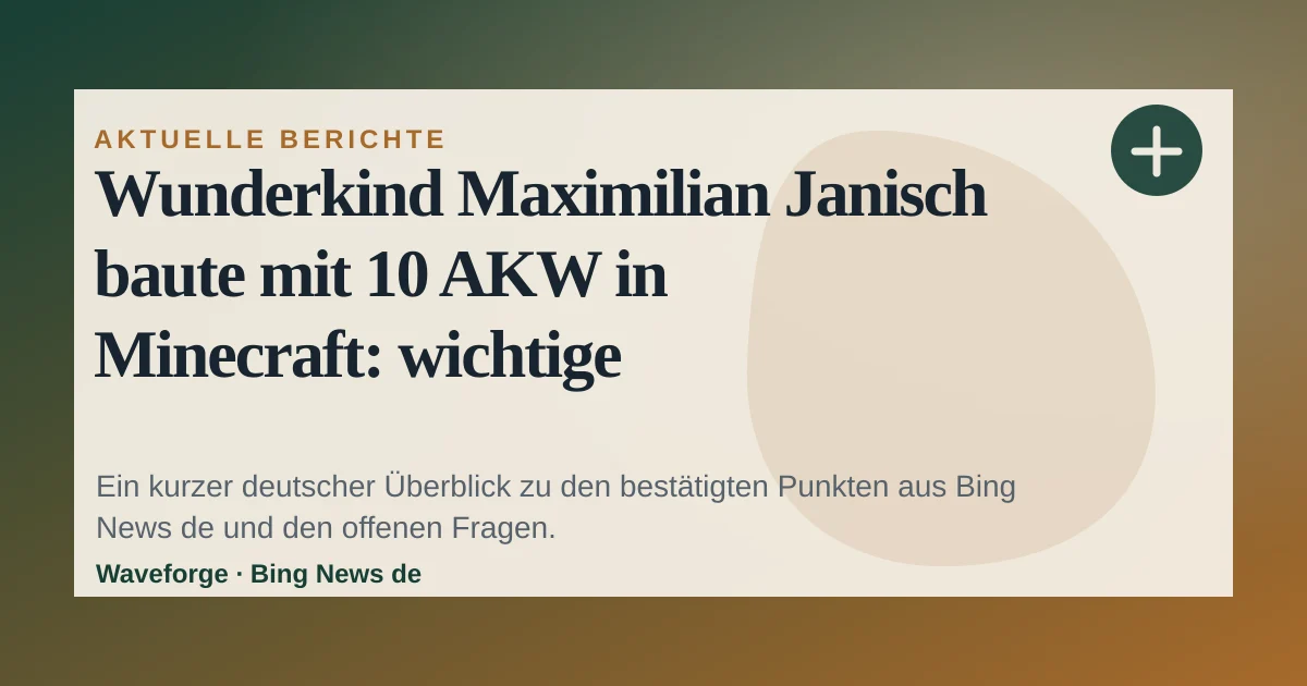 Wunderkind Maximilian Janisch baute mit 10 AKW in Minecraft: wichtige Einordnung — source-led trend brief illustration