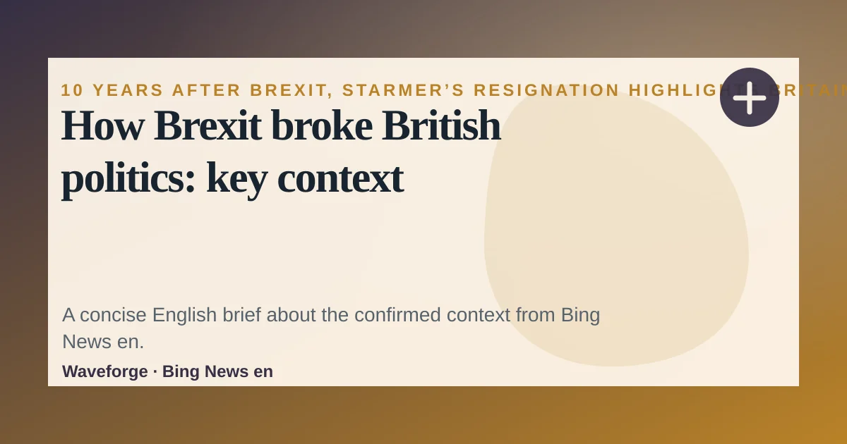 How Brexit broke British politics: key context — source-led trend brief illustration