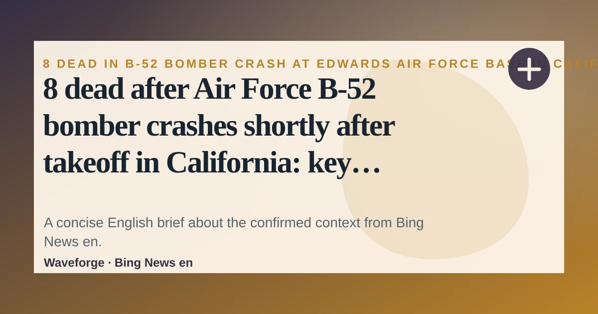 8 dead after Air Force B-52 bomber crashes shortly after takeoff in California: key context — source-led trend brief illustration