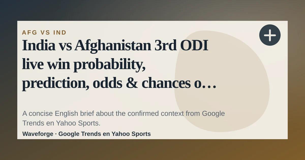 India vs Afghanistan 3rd ODI live win probability, prediction, odds & chances of victory at MA Chidambaram Stadium, Chennai: key context — source-led trend brief illustration