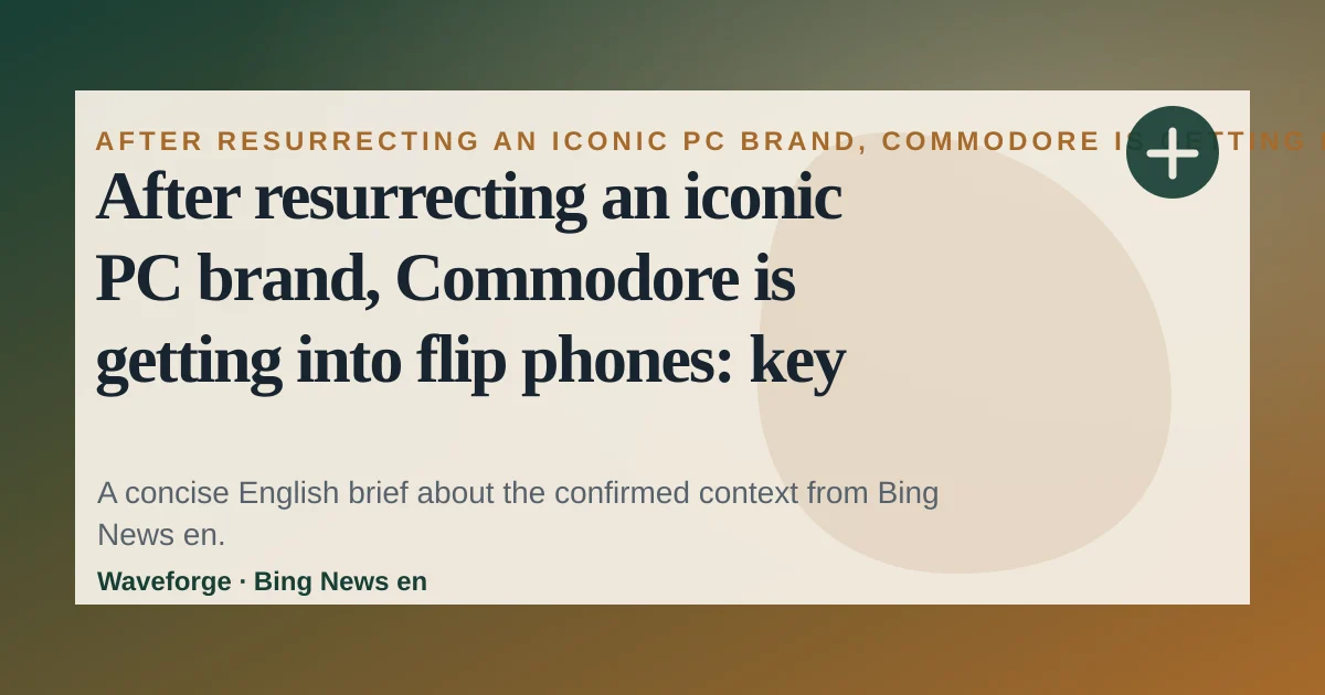 After resurrecting an iconic PC brand, Commodore is getting into flip phones: key context — source-led trend brief illustration