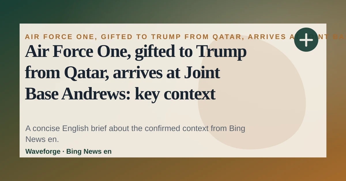 Air Force One, gifted to Trump from Qatar, arrives at Joint Base Andrews: key context — source-led trend brief illustration